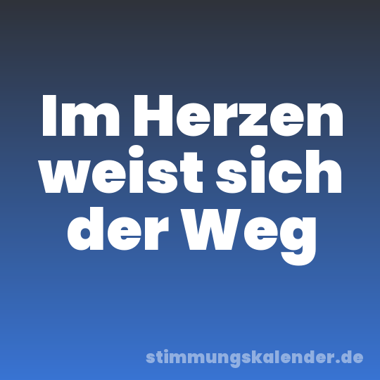 Im Herzen weist sich der Weg