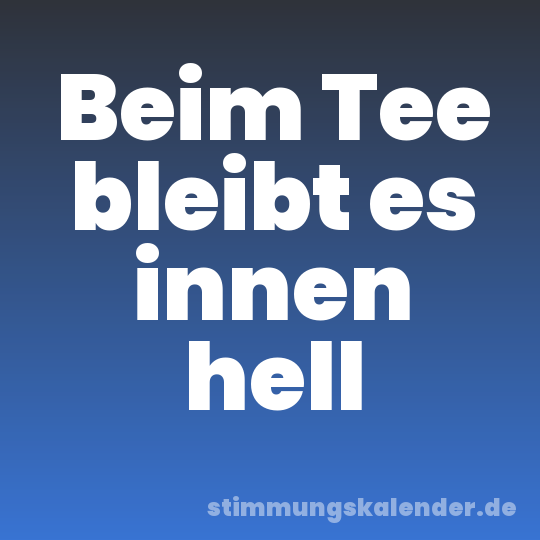 Beim Tee bleibt es innen hell