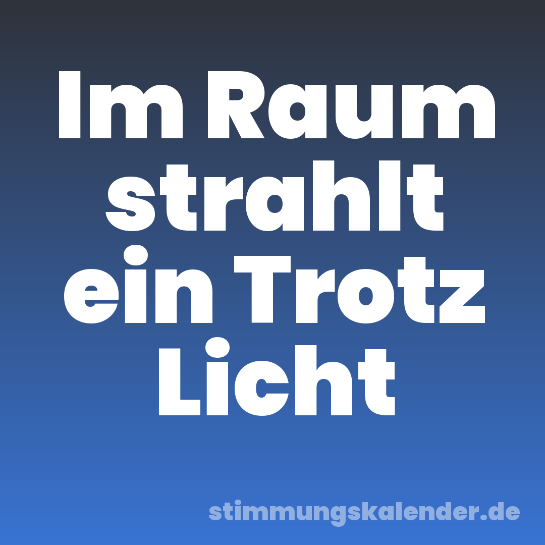 Im Raum strahlt ein Trotz Licht