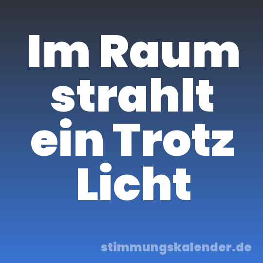 Im Raum strahlt ein Trotz Licht