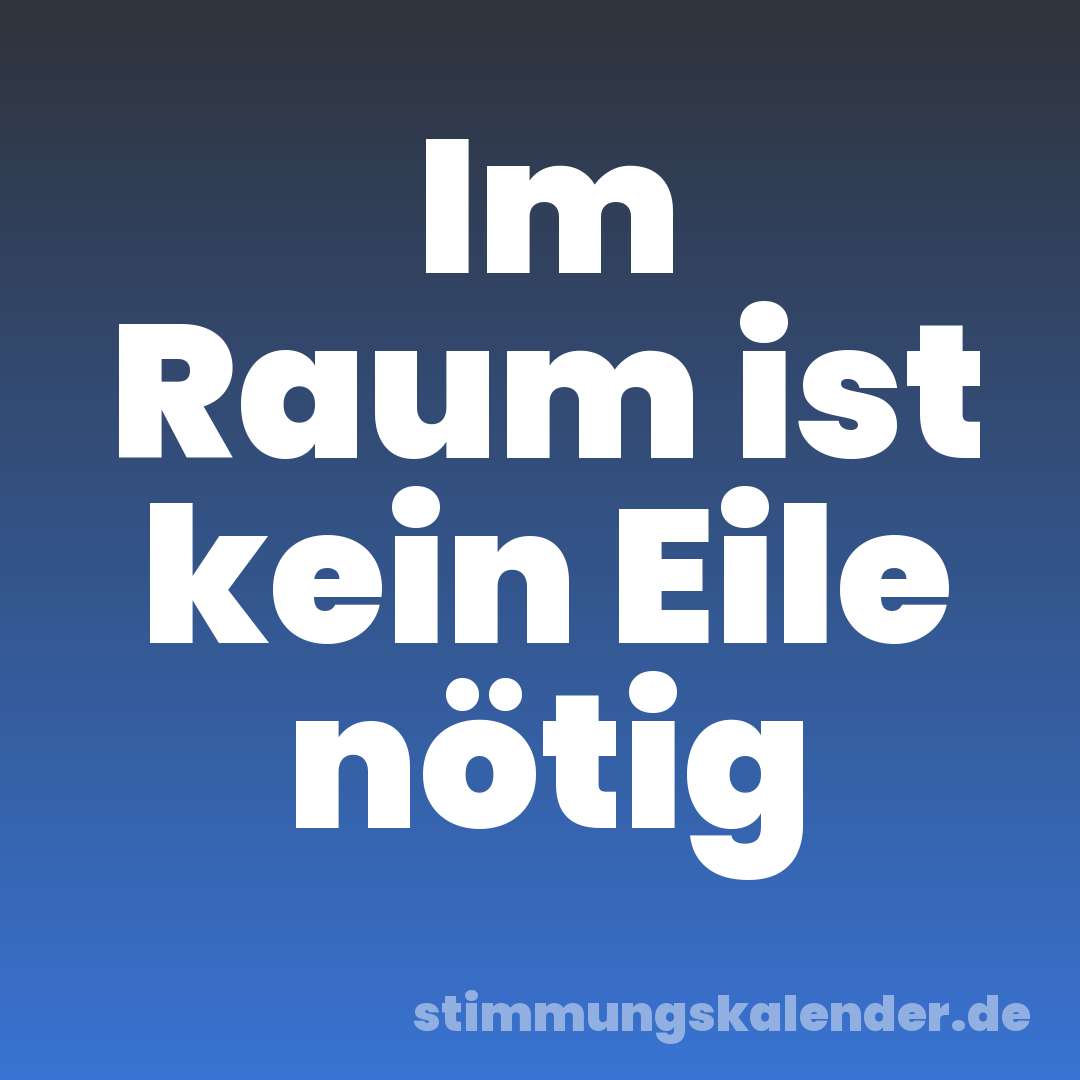 Im Raum ist kein Eile nötig