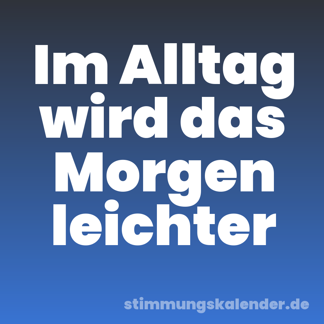Im Alltag wird das Morgen leichter