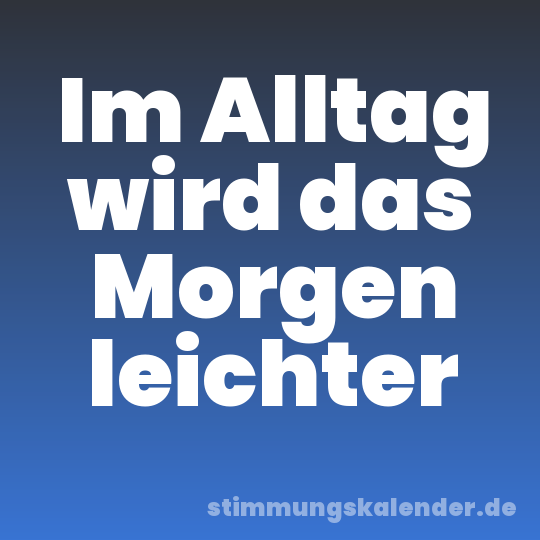 Im Alltag wird das Morgen leichter