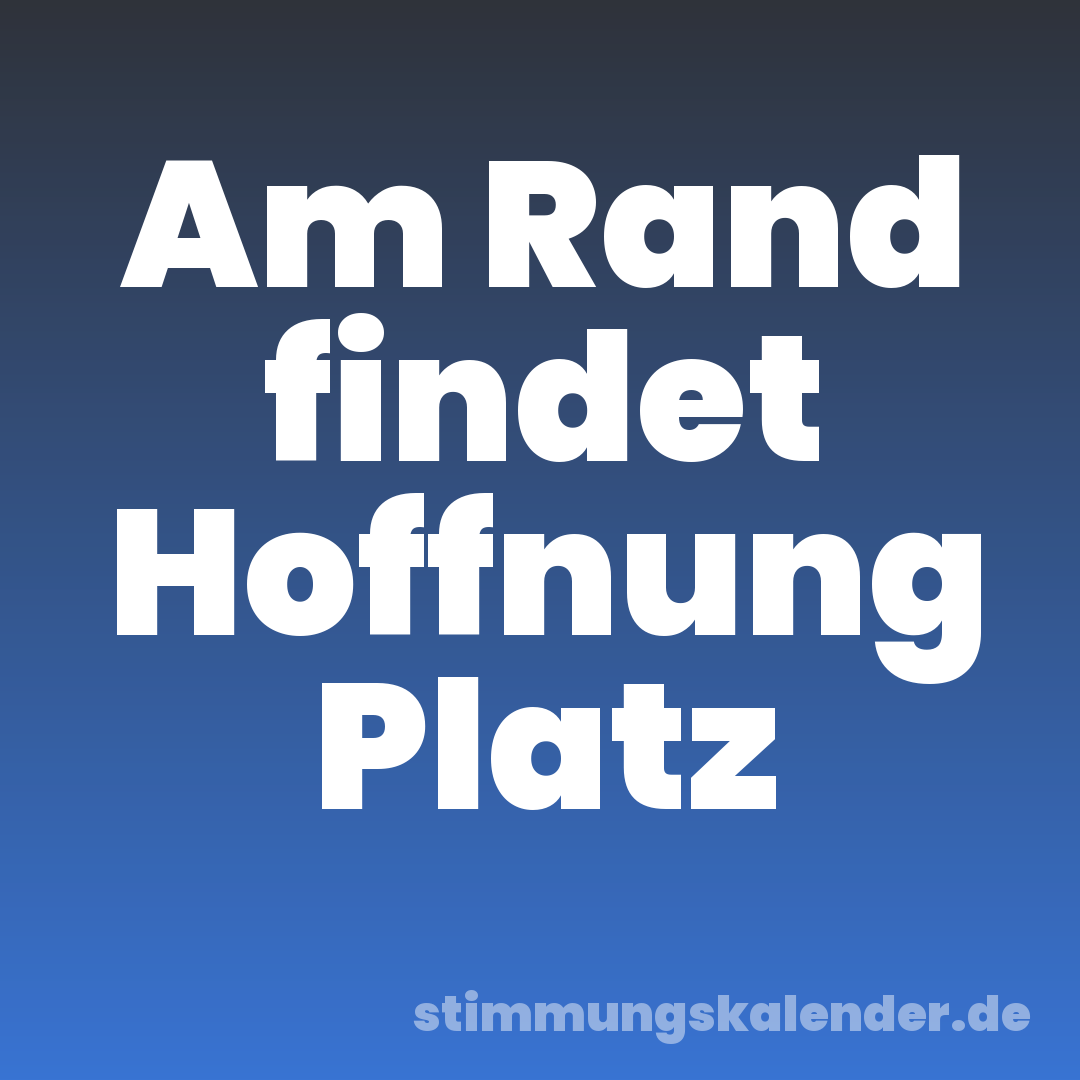 Am Rand findet Hoffnung Platz
