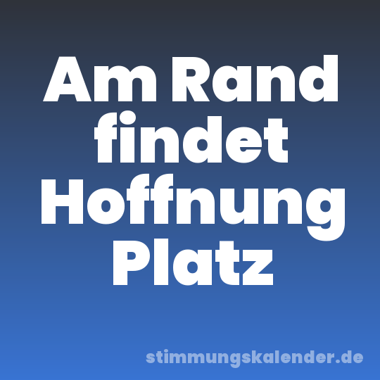 Am Rand findet Hoffnung Platz