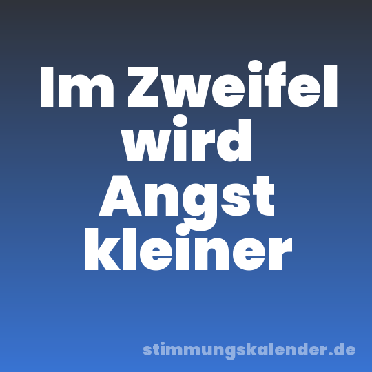 Im Zweifel wird Angst kleiner
