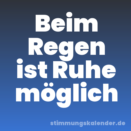 Beim Regen ist Ruhe möglich
