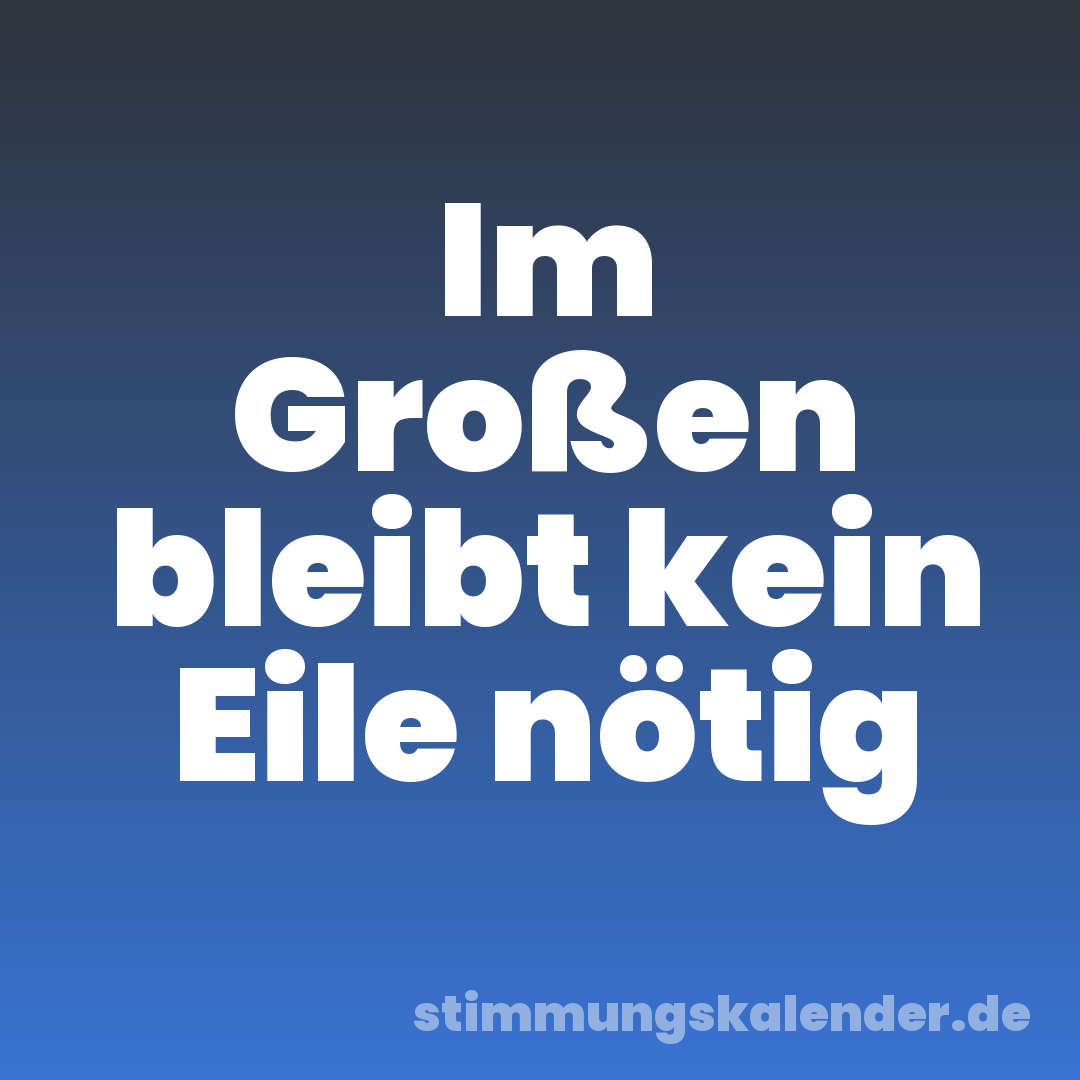 Im Großen bleibt kein Eile nötig