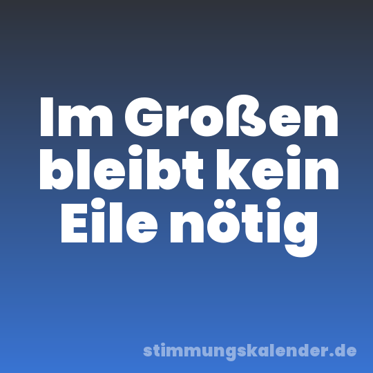 Im Großen bleibt kein Eile nötig