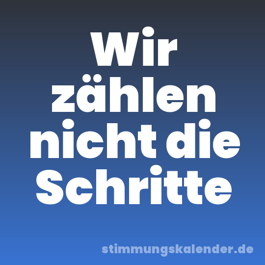 Wir zählen nicht die Schritte
