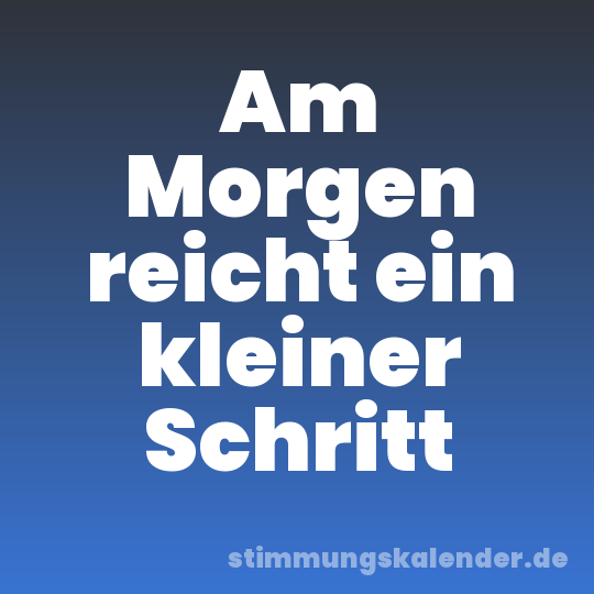 Am Morgen reicht ein kleiner Schritt