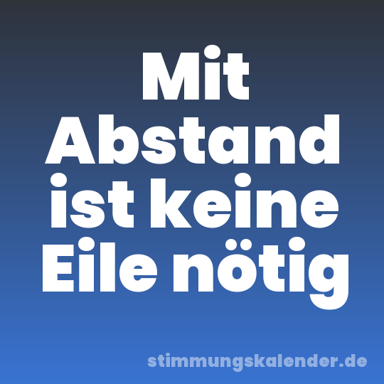 Mit Abstand ist keine Eile nötig