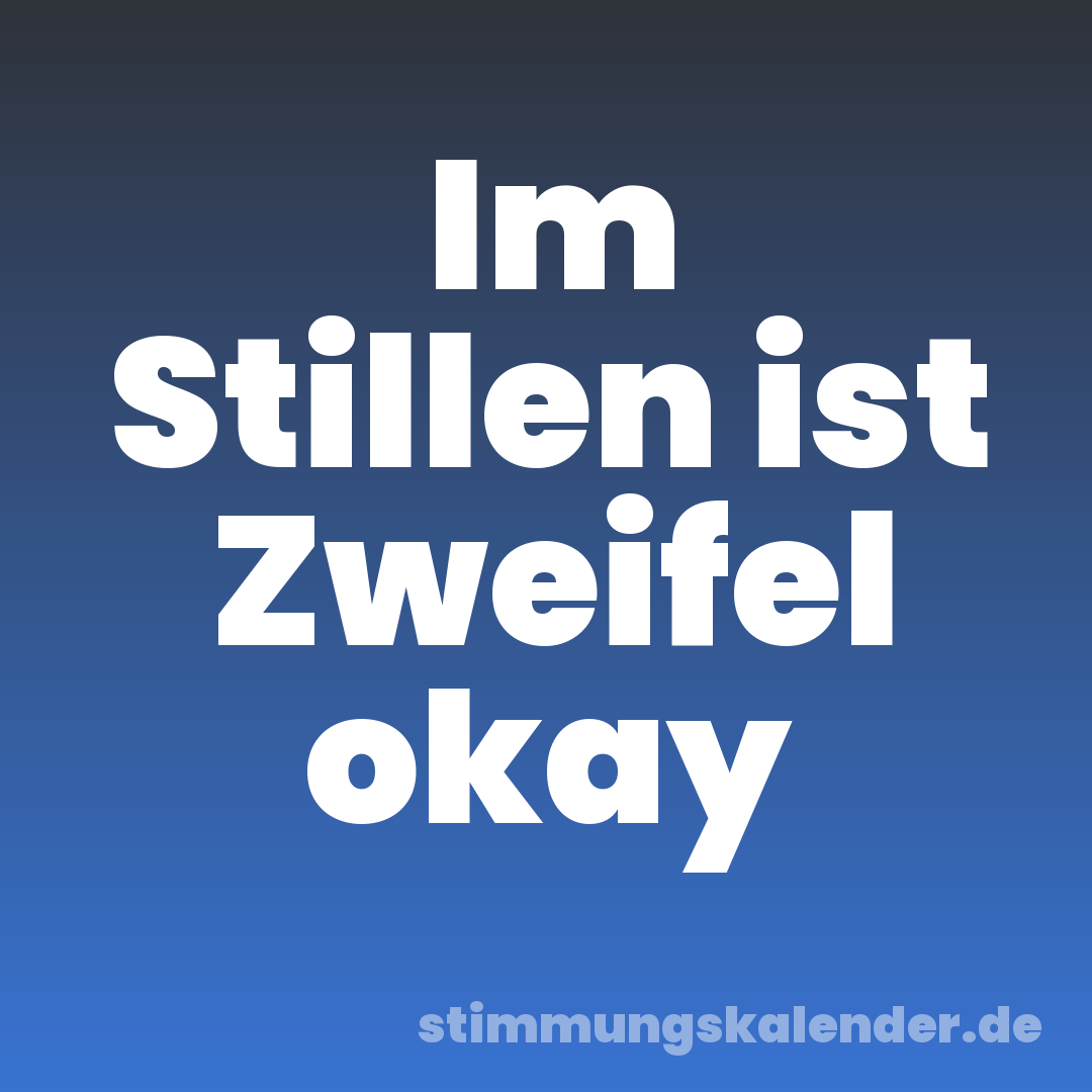 Im Stillen ist Zweifel okay