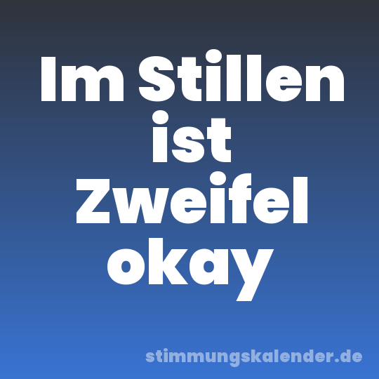 Im Stillen ist Zweifel okay