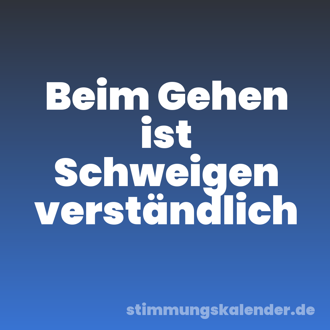 Beim Gehen ist Schweigen verständlich