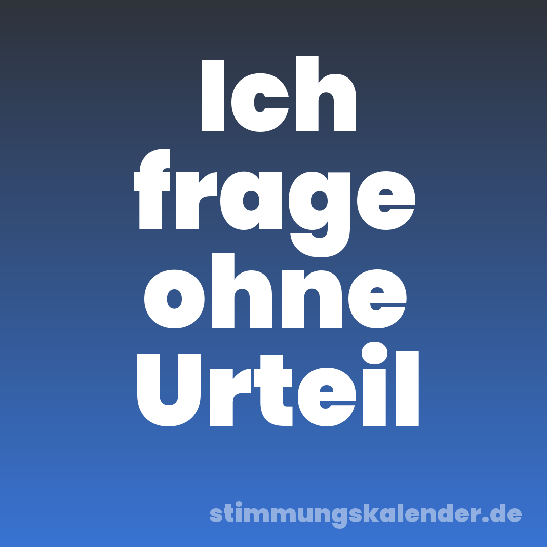 Ich frage ohne Urteil