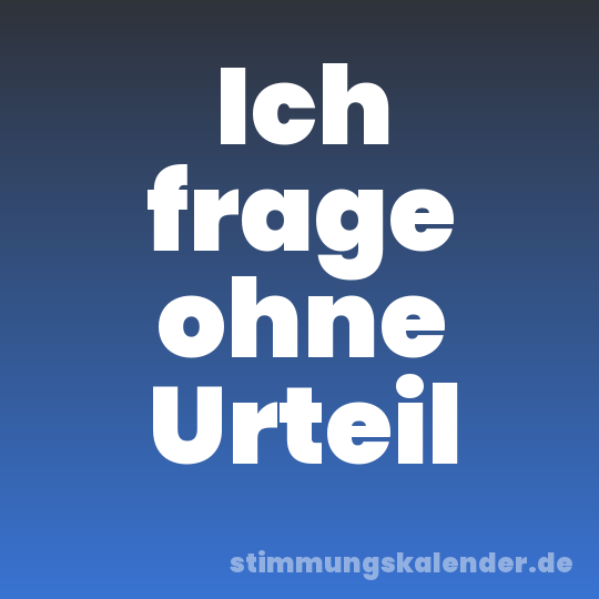 Ich frage ohne Urteil