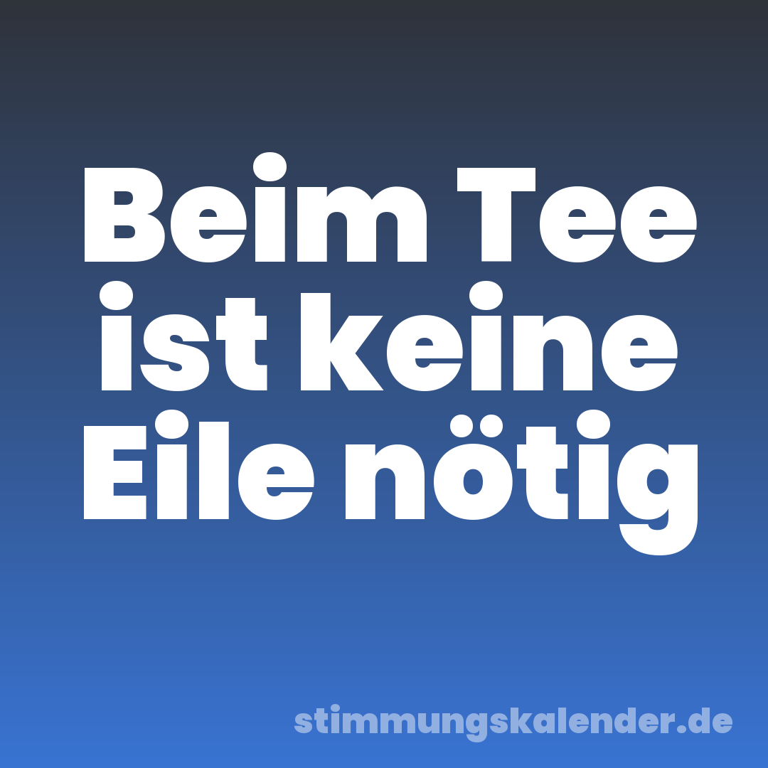 Beim Tee ist keine Eile nötig