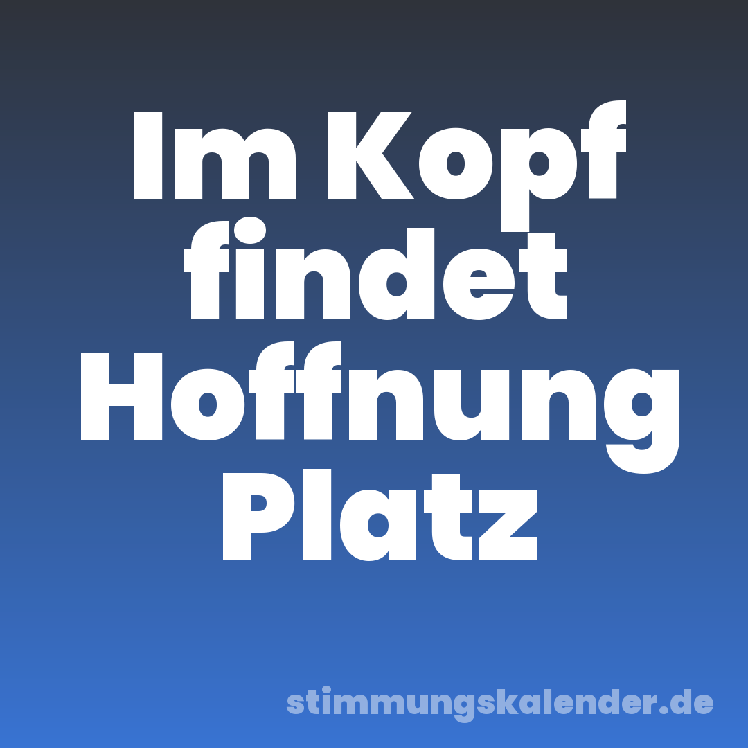 Im Kopf findet Hoffnung Platz