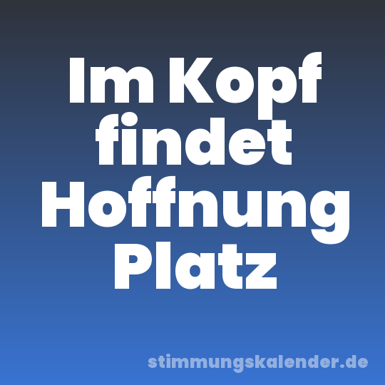 Im Kopf findet Hoffnung Platz