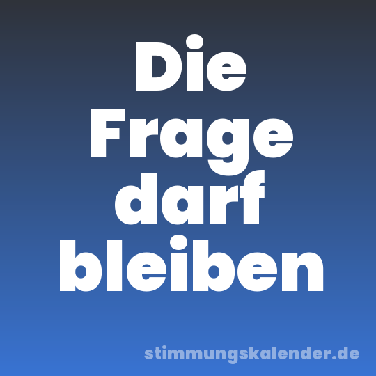 Die Frage darf bleiben