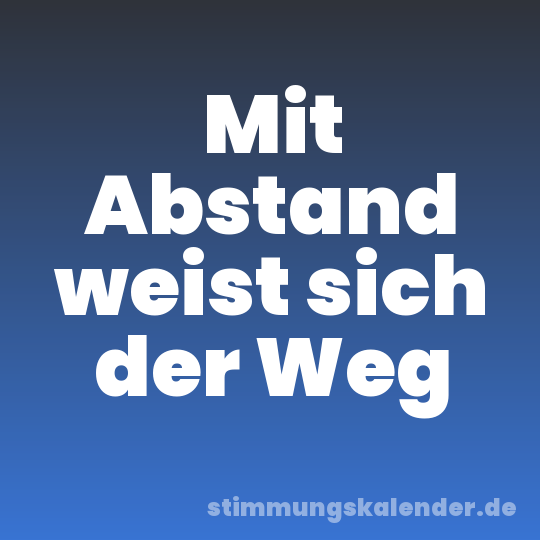 Mit Abstand weist sich der Weg