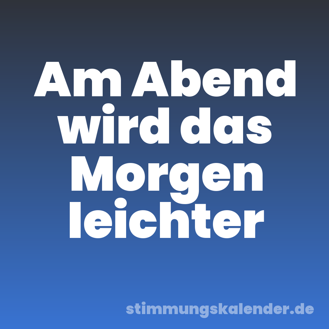 Am Abend wird das Morgen leichter