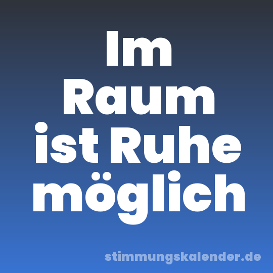 Im Raum ist Ruhe möglich