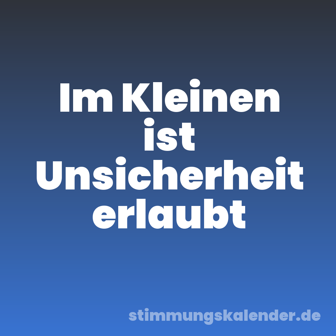 Im Kleinen ist Unsicherheit erlaubt