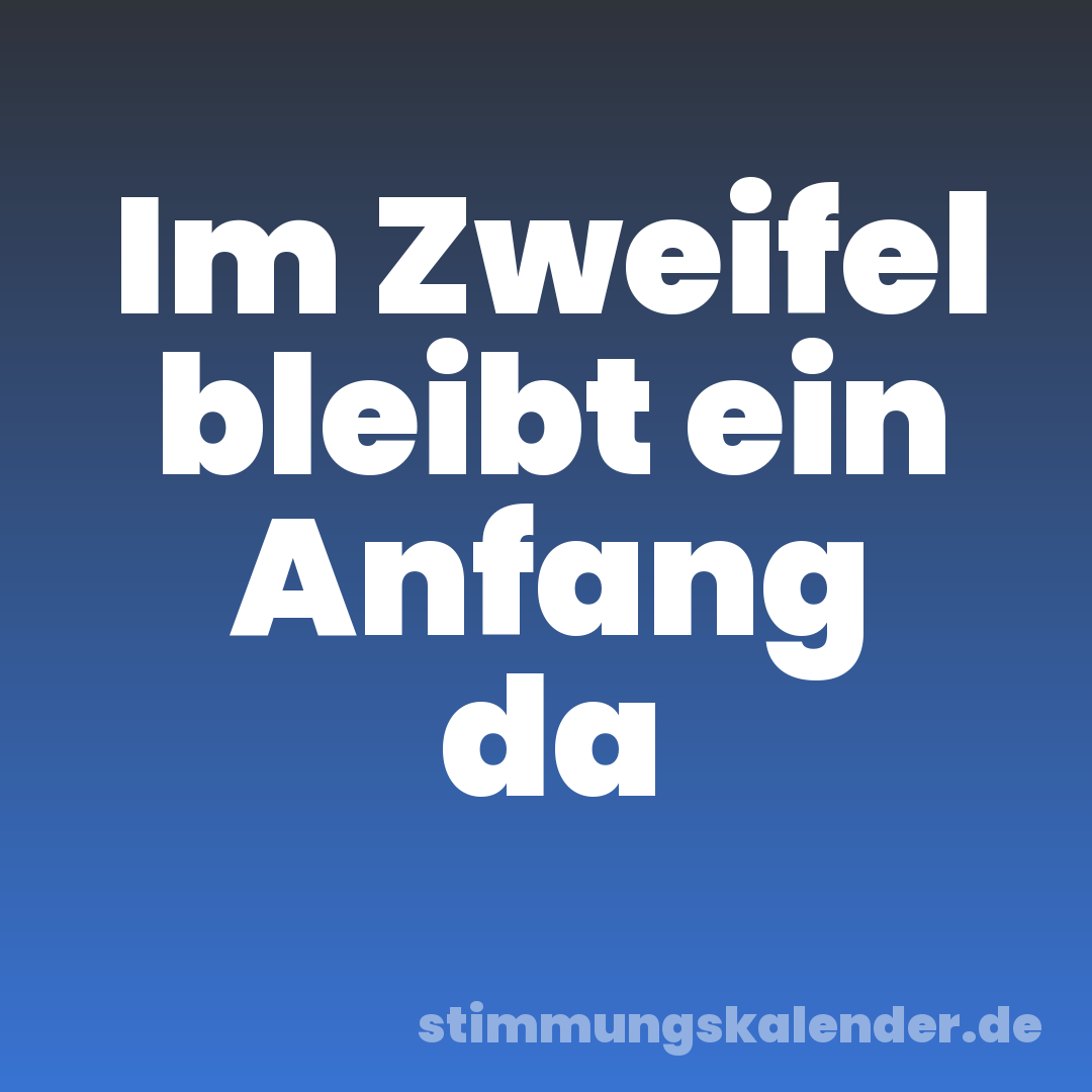 Im Zweifel bleibt ein Anfang da