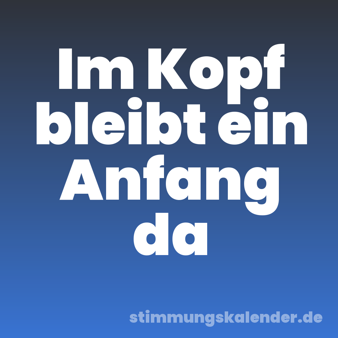 Im Kopf bleibt ein Anfang da