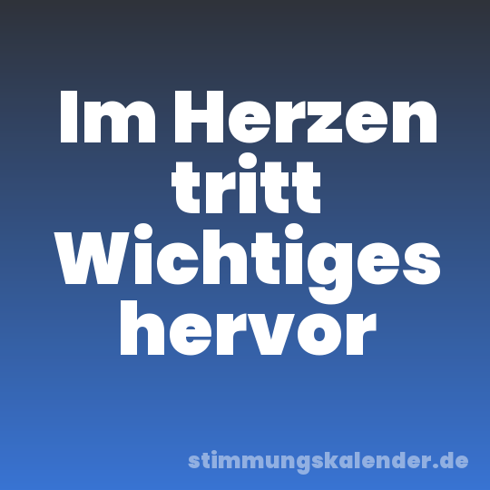 Im Herzen tritt Wichtiges hervor