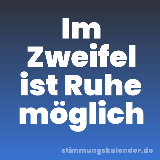Im Zweifel ist Ruhe möglich
