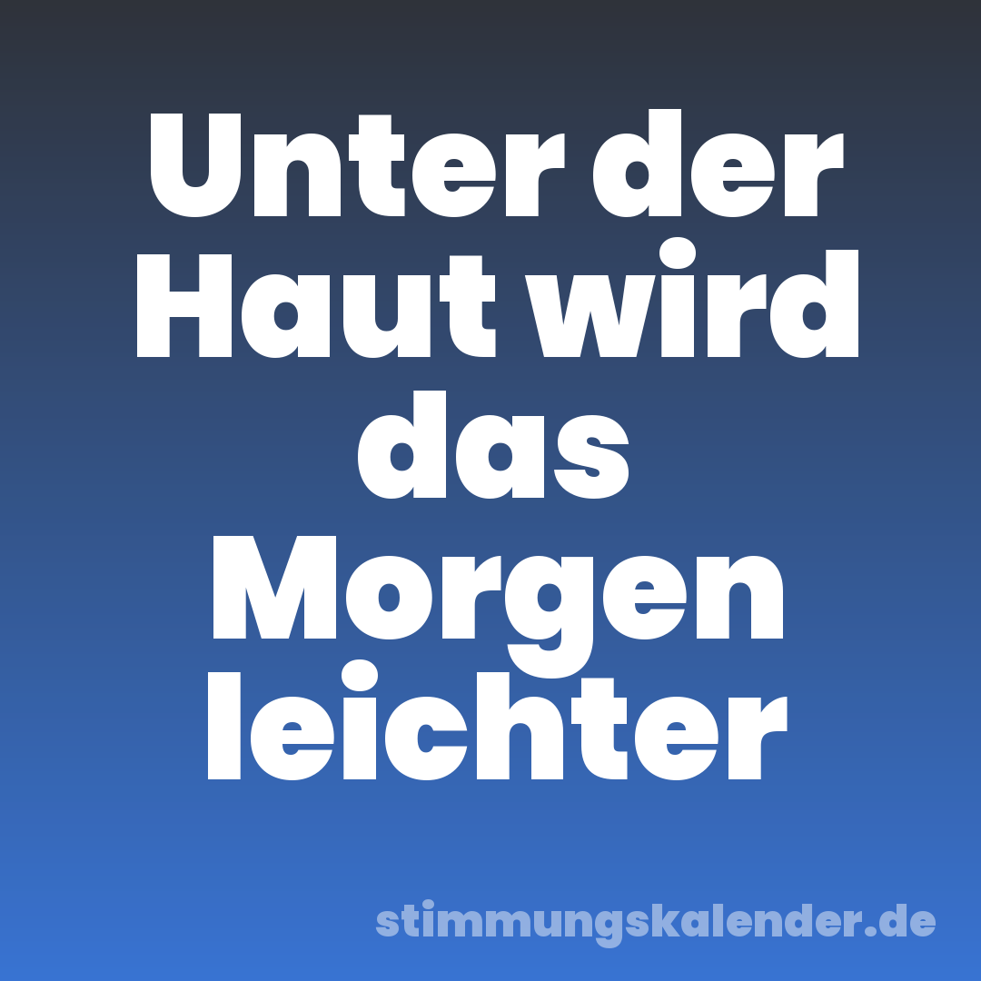 Unter der Haut wird das Morgen leichter