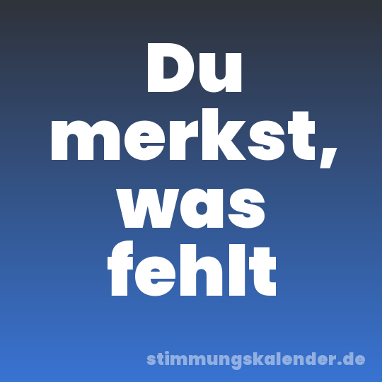 Du merkst, was fehlt