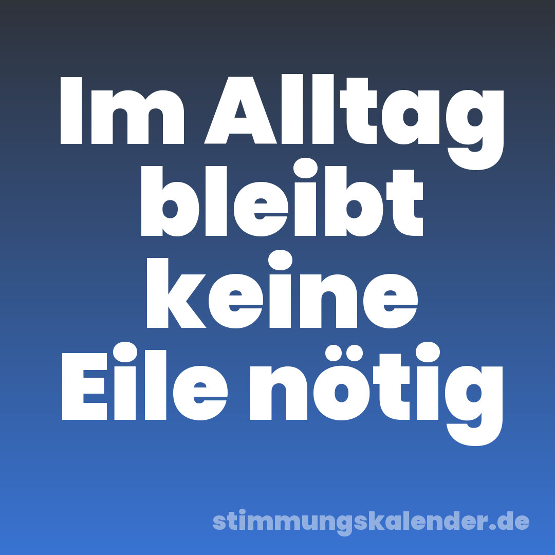 Im Alltag bleibt keine Eile nötig