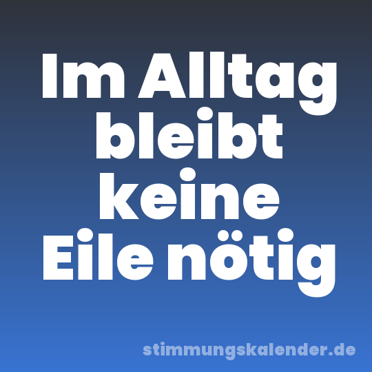 Im Alltag bleibt keine Eile nötig