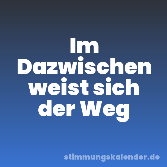 Im Dazwischen weist sich der Weg