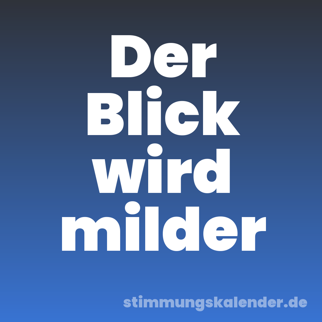 Der Blick wird milder