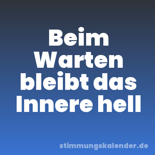 Beim Warten bleibt das Innere hell