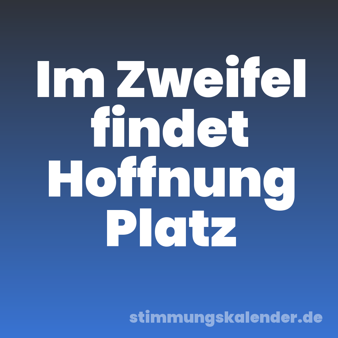 Im Zweifel findet Hoffnung Platz