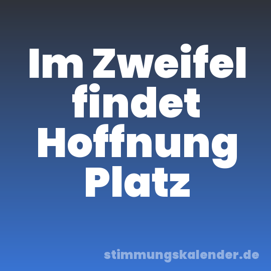Im Zweifel findet Hoffnung Platz