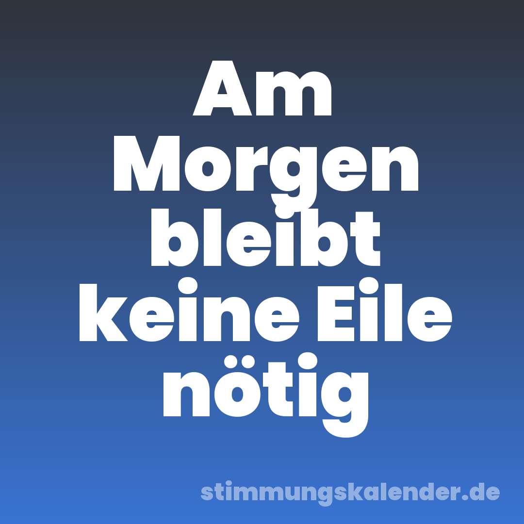 Am Morgen bleibt keine Eile nötig