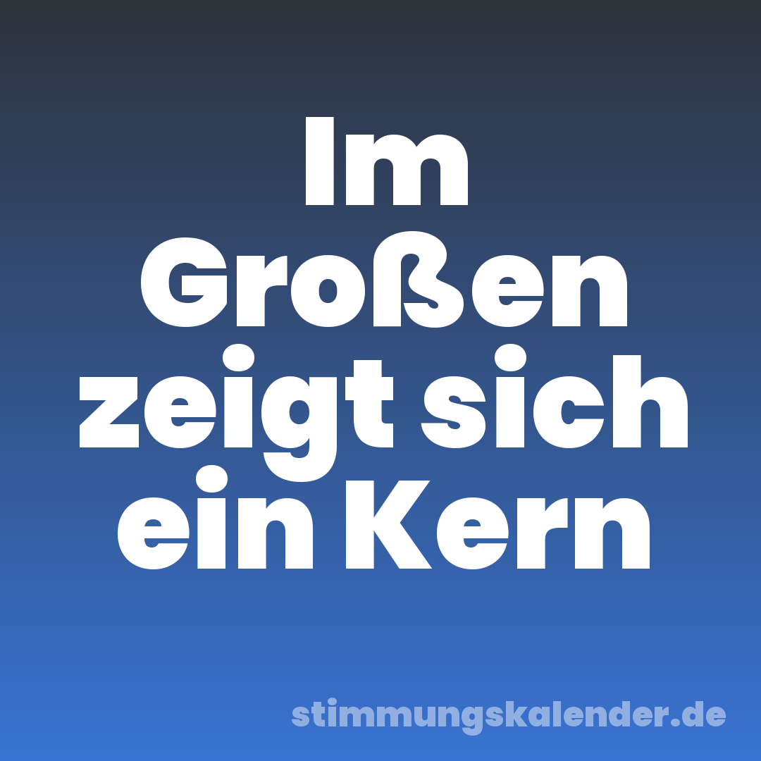 Im Großen zeigt sich ein Kern