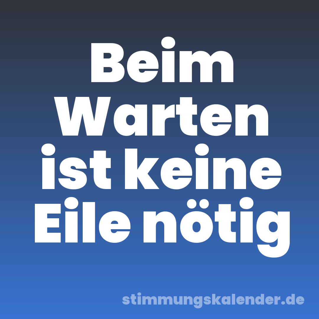 Beim Warten ist keine Eile nötig