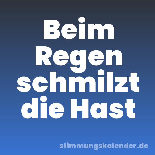Beim Regen schmilzt die Hast