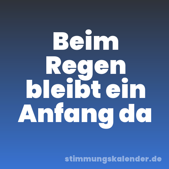 Beim Regen bleibt ein Anfang da