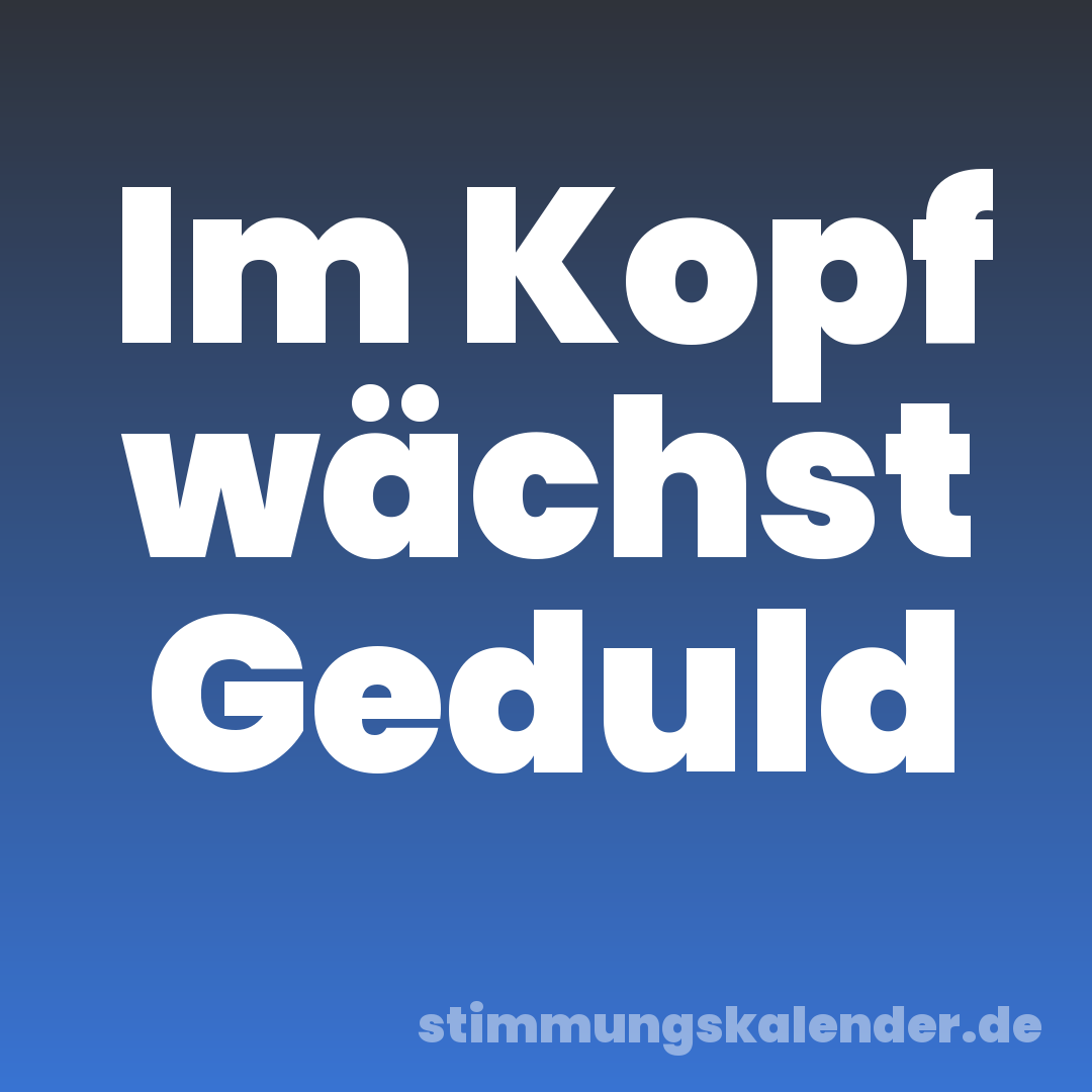 Im Kopf wächst Geduld