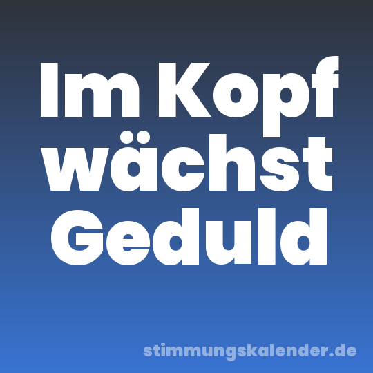 Im Kopf wächst Geduld