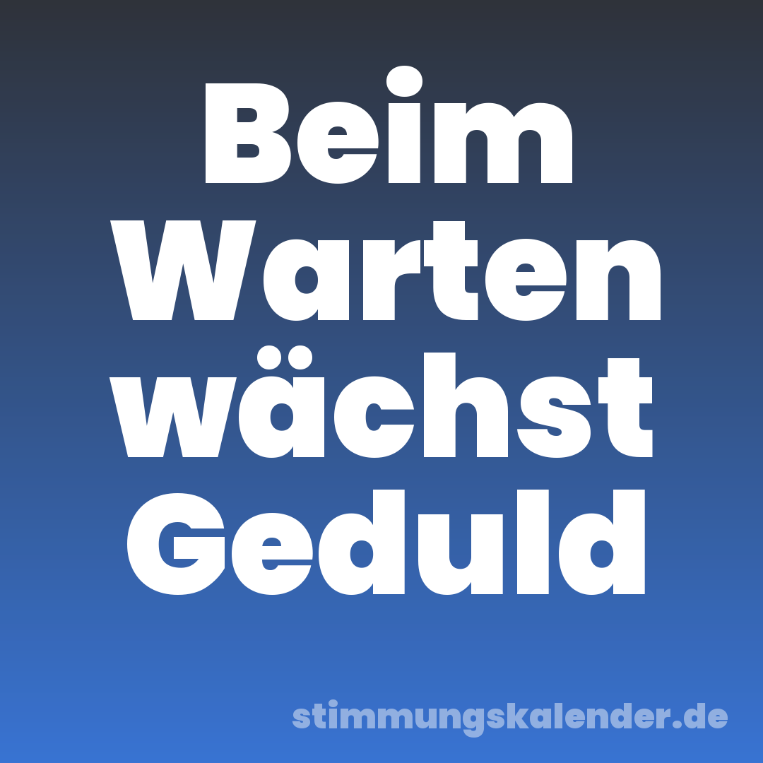 Beim Warten wächst Geduld